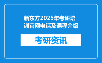 新东方2025年考研培训官网电话及课程介绍